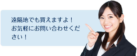 遠隔地でも買えますよ!お気軽にお問い合わせください!